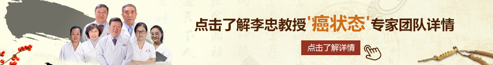 啊啊啊啊操视频北京御方堂李忠教授“癌状态”专家团队详细信息